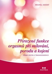 Přirozené funkce orgasmů při milování, porodu a kojení: přímé cesty k transcedenci Přirozené funkce orgasmů při milování, porodu a kojení: přímé cesty k transcedenci