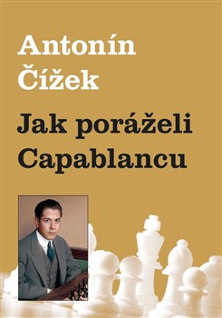 Jak poráželi Capablancu Jak poráželi Capablancu