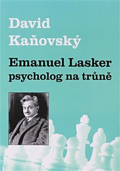 Emanuel Lasker - psycholog na trůně Emanuel Lasker - psycholog na trůně