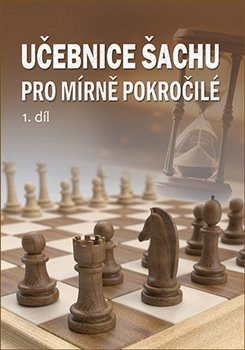 Učebnice šachu pro mírně pokročilé 1. díl Učebnice šachu pro mírně pokročilé 1. díl