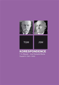 Korespondence T. G. Masaryk - Josef Svatopluk Machar. Svazek IV. (1901-1932)