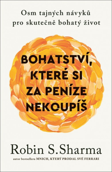 Bohatství, které si za peníze nekoupíš - Osm tajných návyků pro skutečně bohatý život Bohatství, které si za peníze nekoupíš - Osm tajných návyků pro skutečně bohatý život