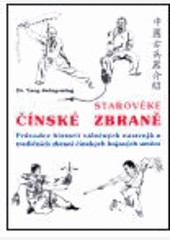 Starověké čínské zbraně / Průvodce historií válečných nástrojů a tradičních zbraní čínských bojových umění Starověké čínské zbraně / Průvodce historií válečných nástrojů a tradičních zbraní čínských bojových umění