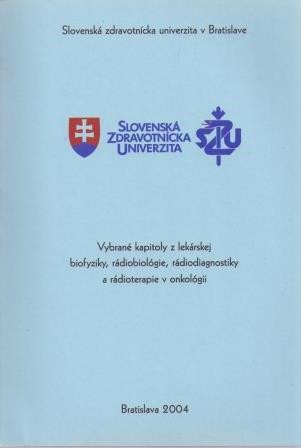 Vybrané kapitoly z lekárskej biofyziky, rádiológie, rádiodiagnostiky a rádioterapie v onkológii Vybrané kapitoly z lekárskej biofyziky, rádiológie, rádiodiagnostiky a rádioterapie v onkológii