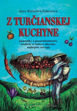 Z TURČIANSKEJ KUCHYNE pamiatky, pozoruhodnosti, tradície a ľudové obyčaje, najlepšie recepty Z TURČIANSKEJ KUCHYNE pamiatky, pozoruhodnosti, tradície a ľudové obyčaje, najlepšie recepty