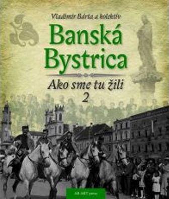 Banská Bystrica - Ako sme tu žili 2 Banská Bystrica - Ako sme tu žili 2