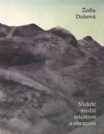 Žofia Dubová – Niekde medzi miestom a obrazom Žofia Dubová – Niekde medzi miestom a obrazom