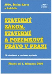 STAVEBNÝ ZÁKON, STAVEBNÉ A POZEMKOVÉ PRÁVO V PRAXI