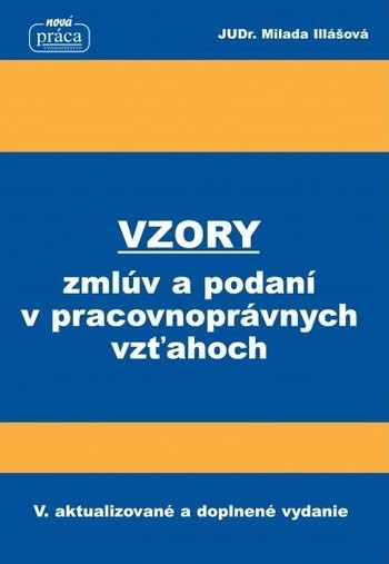 Vzory zmlúv a podaní v pracovnoprávnych vzťahoch, V. aktualizované a doplnené vydanie Vzory zmlúv a podaní v pracovnoprávnych vzťahoch, V. aktualizované a doplnené vydanie