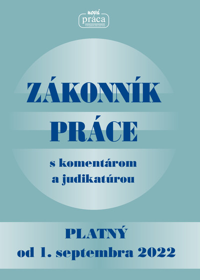 ZÁKONNÍK PRÁCE s komentárom a judikatúrou - platný od 1. septembra 2022 ZÁKONNÍK PRÁCE s komentárom a judikatúrou - platný od 1. septembra 2022