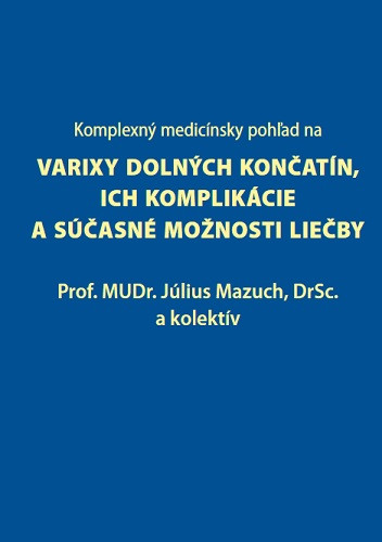 Komplexný medicínsky pohľad na varixy dolných končatín, ich komplikácie a súčasné možnosti liečby Komplexný medicínsky pohľad na varixy dolných končatín, ich komplikácie a súčasné možnosti liečby