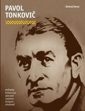 Pavol Tonkovič - pedagóg, folklorista, zberateľ, redaktor, dirigent, skladateľ