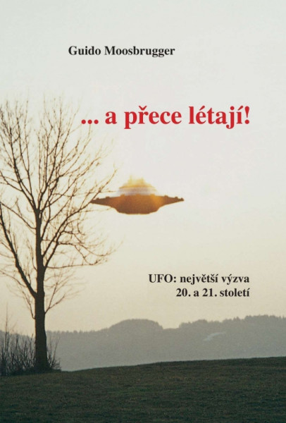 … a přece létají! UFO: největší výzva 20. a 21. století … a přece létají! UFO: největší výzva 20. a 21. století