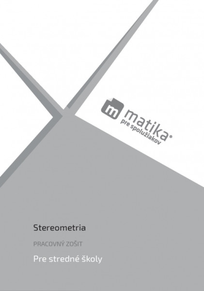 Matika pre spolužiakov: Stereometria (pracovný zošit) Matika pre spolužiakov: Stereometria (pracovný zošit)