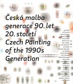 Česká malba generace 90.let 20.století / Czech Paiting of the 1990s Generation Česká malba generace 90.let 20.století / Czech Paiting of the 1990s Generation