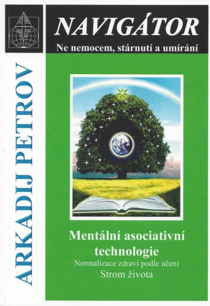 Navigátor: Ne nemocem, stárnutí a umíraní - Mentální asociativní technologie Navigátor: Ne nemocem, stárnutí a umíraní - Mentální asociativní technologie