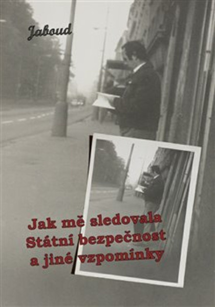 Jak mě sledovala Státní bezpečnost a jiné vzpomínky Jak mě sledovala Státní bezpečnost a jiné vzpomínky