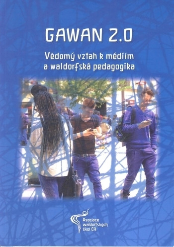 Gawan 2.0.: Vědomý vztah k médiím a waldorfská pedagogika Gawan 2.0.: Vědomý vztah k médiím a waldorfská pedagogika