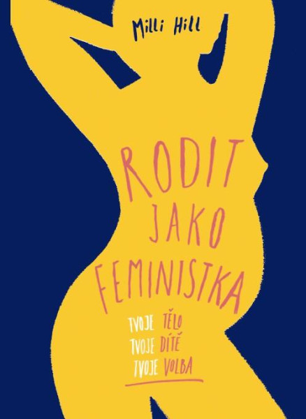 Rodit jako feministka - Tvoje tělo, tvoje dítě, tvoje volba Rodit jako feministka - Tvoje tělo, tvoje dítě, tvoje volba