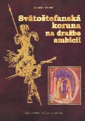 Svätoštefanská koruna na dražbe ambícií Svätoštefanská koruna na dražbe ambícií
