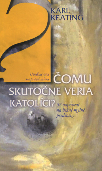 Čomu skutočne veria katolíci ? Čomu skutočne veria katolíci ?