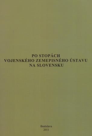 PO STOPÁCH VOJENSKÉHO ZEMEPISNÉHO ÚSTAVU NA SLOVENSKU PO STOPÁCH VOJENSKÉHO ZEMEPISNÉHO ÚSTAVU NA SLOVENSKU