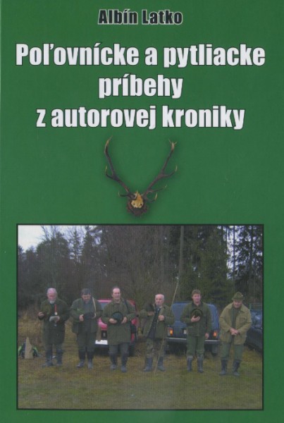 Poľovnícke a pytliacke príbehy z autorovej kroniky Poľovnícke a pytliacke príbehy z autorovej kroniky