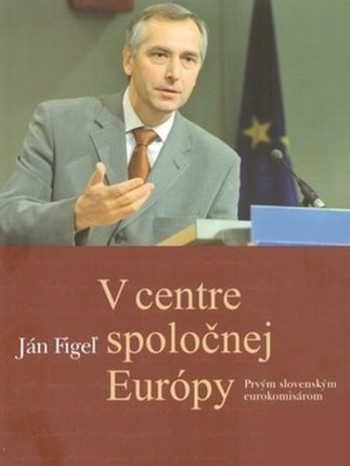V centre spoločnej Európy. Prvým slovenským eurokomisárom V centre spoločnej Európy. Prvým slovenským eurokomisárom