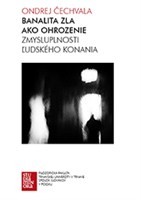 Banalita zla ako ohrozenie zmysluplnosti ľudského konania