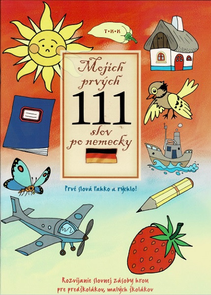 Mojich prvých 111 slov po nemecky. Prvé slová ľahko a rýchlo! Mojich prvých 111 slov po nemecky. Prvé slová ľahko a rýchlo!