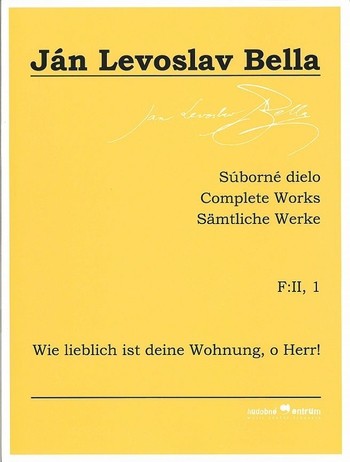 Súborné dielo F:II, 1 - Wie lieblich ist deine Wohnung, o Herr! (Ján Levoslav Bella) Súborné dielo F:II, 1 - Wie lieblich ist deine Wohnung, o Herr! (Ján Levoslav Bella)
