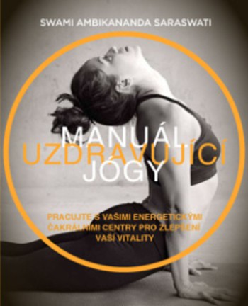 Manuál uzdravující jógy - Pracujte s vašimi energetickými čakrálními centry pro zlepšení vaší vitality Manuál uzdravující jógy - Pracujte s vašimi energetickými čakrálními centry pro zlepšení vaší vitality