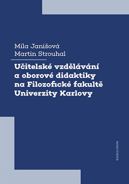 Učitelské vzdělávání a oborové didaktiky na Filozofické fakultě Univerzity Karlovy Učitelské vzdělávání a oborové didaktiky na Filozofické fakultě Univerzity Karlovy