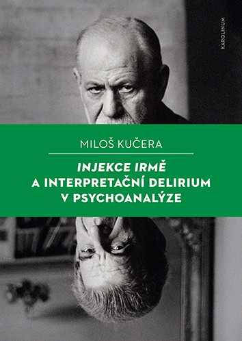 Injekce Irmě a interpretační delirium v psychoanalýze Injekce Irmě a interpretační delirium v psychoanalýze