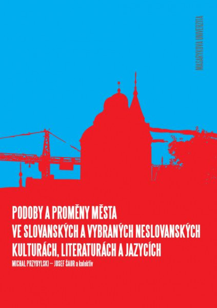 Podoby a proměny města ve slovanských a vybraných neslovanských kulturách, literaturách a jazycích Podoby a proměny města ve slovanských a vybraných neslovanských kulturách, literaturách a jazycích