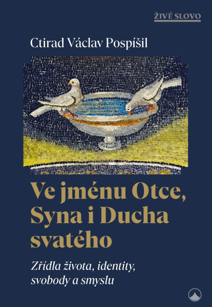 Ve jménu Otce, Syna i Ducha svatého - Zřídla života, identity, svobody a smyslu