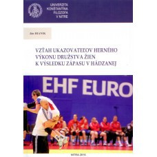 Vzťah ukazovateľov herného výkonu družstva žien k výsledku zápasu v hádzanej Vzťah ukazovateľov herného výkonu družstva žien k výsledku zápasu v hádzanej