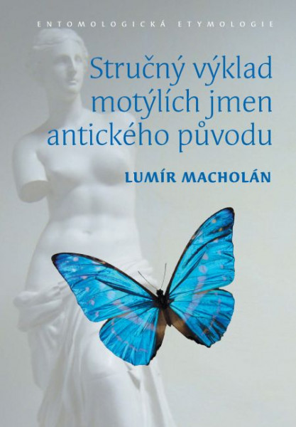 Stručný výklad motýlích jmen antického původu. Entomologická etymologie Stručný výklad motýlích jmen antického původu. Entomologická etymologie