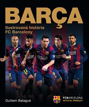 Barca: oficiálna ilustrovaná história FC Barcelony Barca: oficiálna ilustrovaná história FC Barcelony