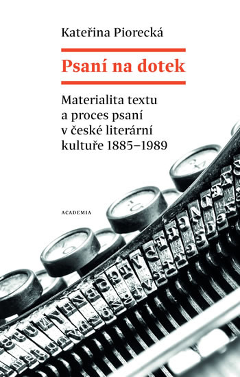Psaní na dotek - Materialita textu a proces psaní v české literární kultuře 1885-1989 Psaní na dotek - Materialita textu a proces psaní v české literární kultuře 1885-1989