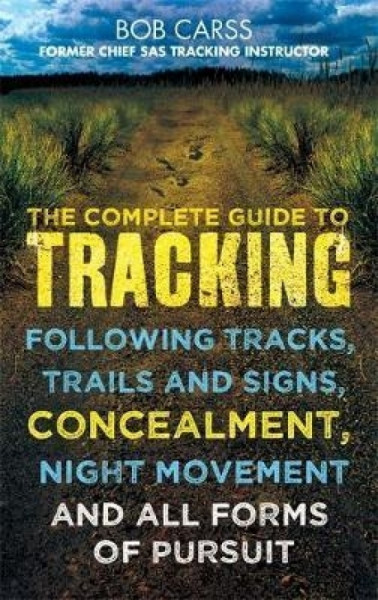 The Complete Guide to Tracking : Following Tracks, Trails and Signs, Concealment, Night Movement and All Forms of Pursuit The Complete Guide to Tracking : Following Tracks, Trails and Signs, Concealment, Night Movement and All Forms of Pursuit
