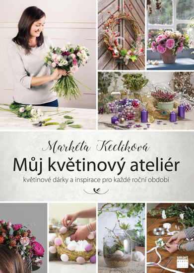 Můj květinový ateliér - květinové dárky a inspirace pro každé roční období Můj květinový ateliér - květinové dárky a inspirace pro každé roční období