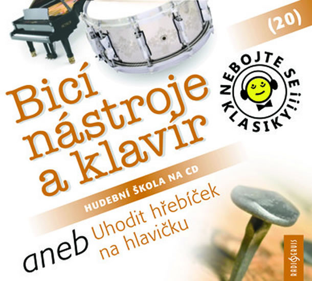 Nebojte se klasiky! 20 Bicí nástroje a klavír aneb Uhodit hřebíček na hlavičku - CD Nebojte se klasiky! 20 Bicí nástroje a klavír aneb Uhodit hřebíček na hlavičku - CD