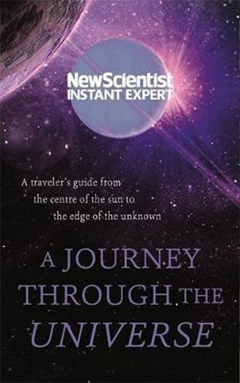 A Journey Through The Universe : A traveler´s guide from the centre of the sun to the edge of the unknown