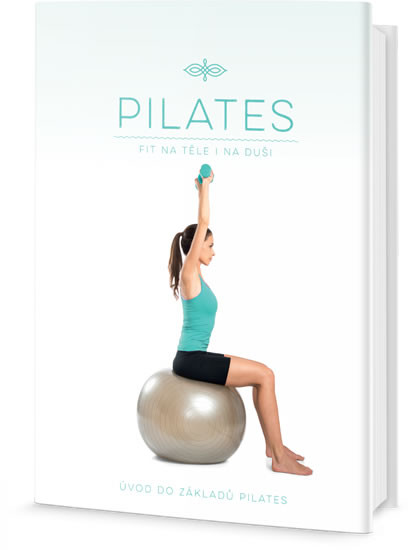 Pilates - Fit na těle i na duši, Úvod do základů Pilates Pilates - Fit na těle i na duši, Úvod do základů Pilates