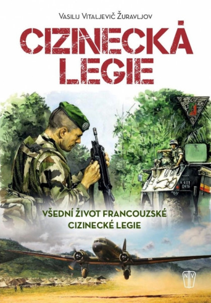 Cizinecká legie - Všední život francouzské cizinecké legie Cizinecká legie - Všední život francouzské cizinecké legie