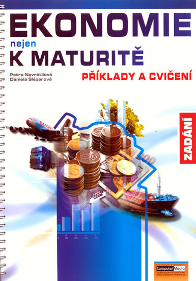Ekonomie nejen k maturitě - Příklady a cvičení - Zadání Ekonomie nejen k maturitě - Příklady a cvičení - Zadání