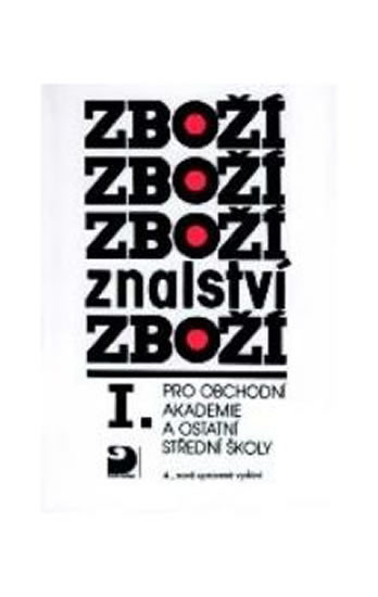 Zbožíznalství I. - pro OA a ostatní SŠ - 4. vydání Zbožíznalství I. - pro OA a ostatní SŠ - 4. vydání