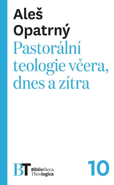 Pastorální teologie včera, dnes a zítra Pastorální teologie včera, dnes a zítra