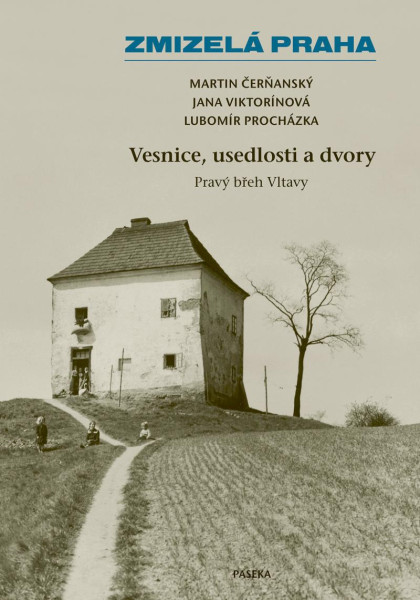 Zmizelá Praha – Vesnice, usedlosti a dvory / Pravý břeh Vltavy Zmizelá Praha – Vesnice, usedlosti a dvory / Pravý břeh Vltavy